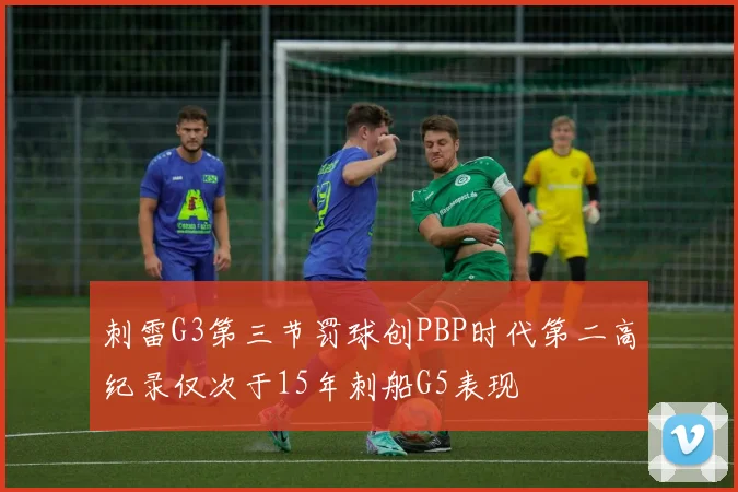 刺雷G3第三节罚球创PBP时代第二高纪录仅次于15年刺船G5表现